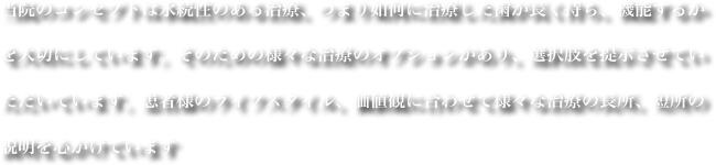 当院のコンセプトは永続性のある治療、つまり如何に治療した歯が長く持ち、機能するかを大切にしています。そのための様々な治療のオプションがあり、選択肢を提示させていただいています。患者様のライフスタイル、価値観に合わせて様々な治療の長所、短所の
説明を心がけています